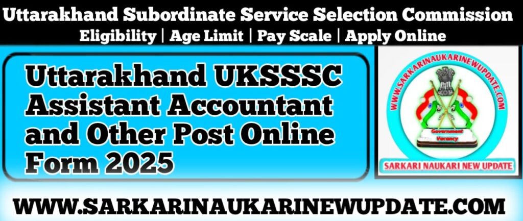 Uttarakhand UKSSSC Assistant Accountant and Other Post Online Form 2025